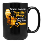 I Know Heaven Is A Beautiful Place Because They Have My Mom Black Gift Coffee Mug - Black