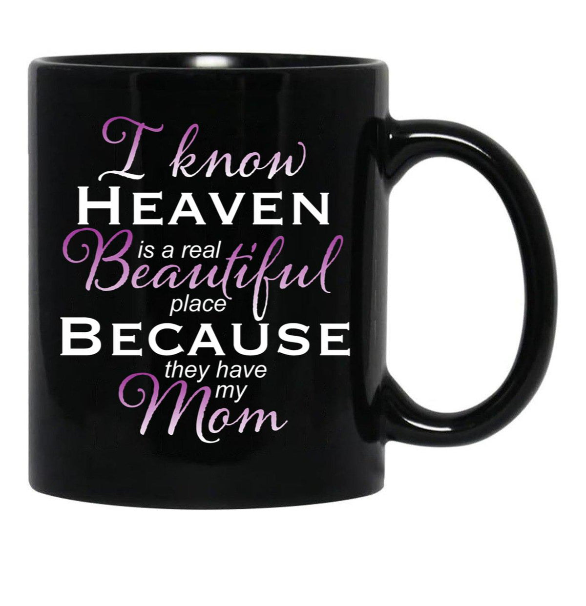 I Know Heaven Is A Real Beautiful Place They Have My Mom Black Coffee Mug - Black