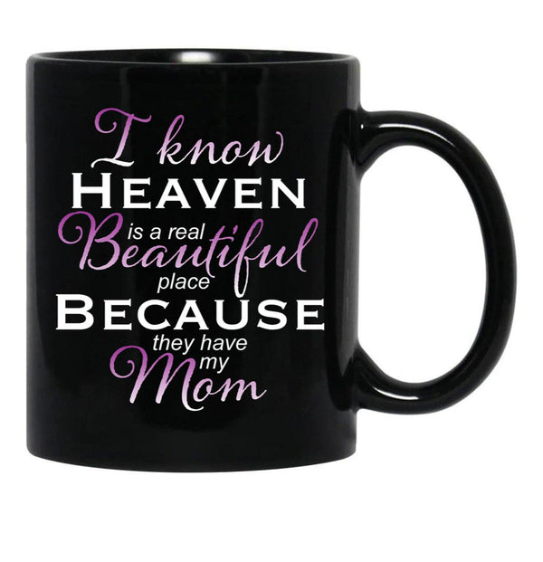 I Know Heaven Is A Real Beautiful Place They Have My Mom Black Gift Coffee Mug - Black