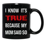 I Know Its True Because My Mom Said So Black Coffee Mug - Black