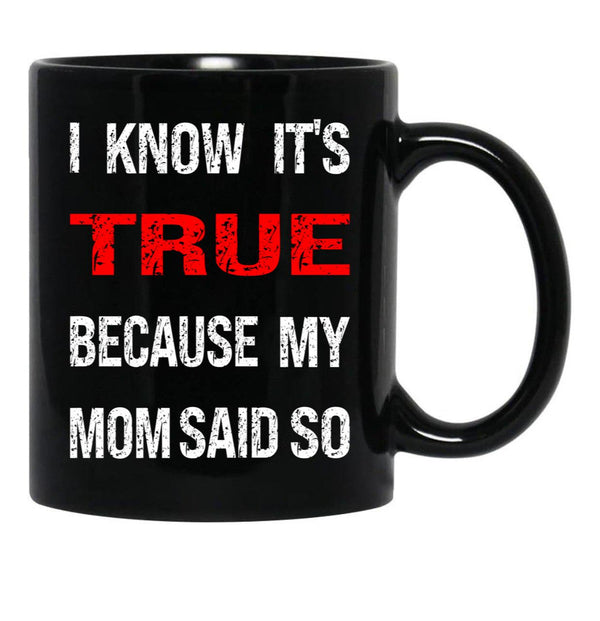I Know Its True Because My Mom Said So Black Coffee Mug - Black