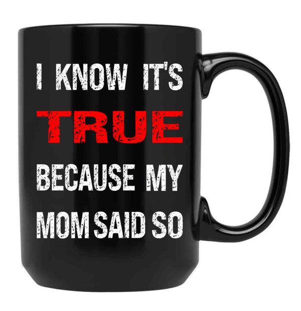 I Know Its True Because My Mom Said So Black Coffee Mug - Black