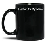 I Listen To My Mom Black Gift Coffee Mug
