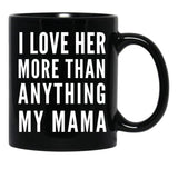I Love Her More Than Anything My Mama Black Gift Coffee Mug - Black