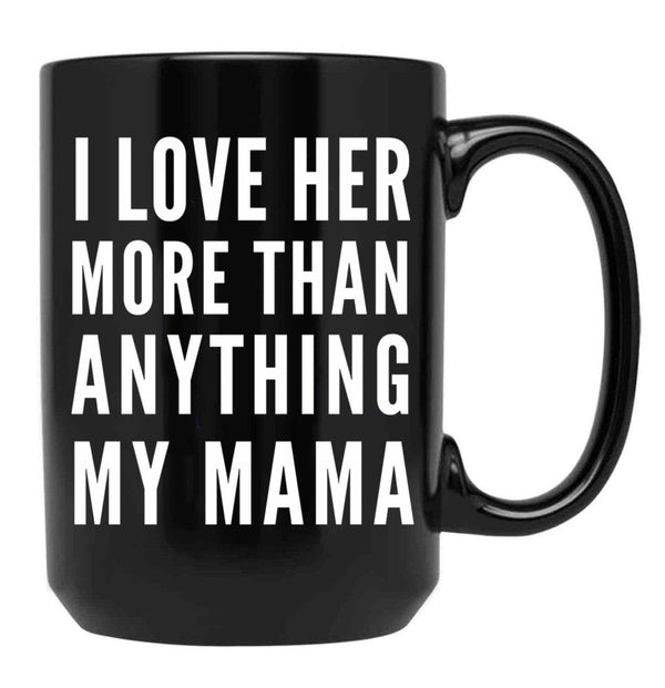 I Love Her More Than Anything My Mama Black Coffee Mug - Black