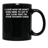 I Love How We Don'T Even Need To Say It Out Loud That I'M Your Favorite Child Black Gift Coffee Mug - Black