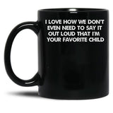 I Love How We Don'T Even Need To Say It Out Loud That I'M Your Favorite Child Black Coffee Mug