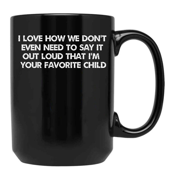 I Love How We Don'T Even Need To Say It Out Loud That I'M Your Favorite Child Black Coffee Mug - Black