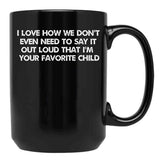 I Love How We Don'T Even Need To Say It Out Loud That I'M Your Favorite Child Black Gift Coffee Mug - Black