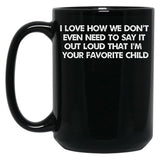 I Love How We Don'T Even Need To Say It Out Loud That I'M Your Favorite Child Black Coffee Mug