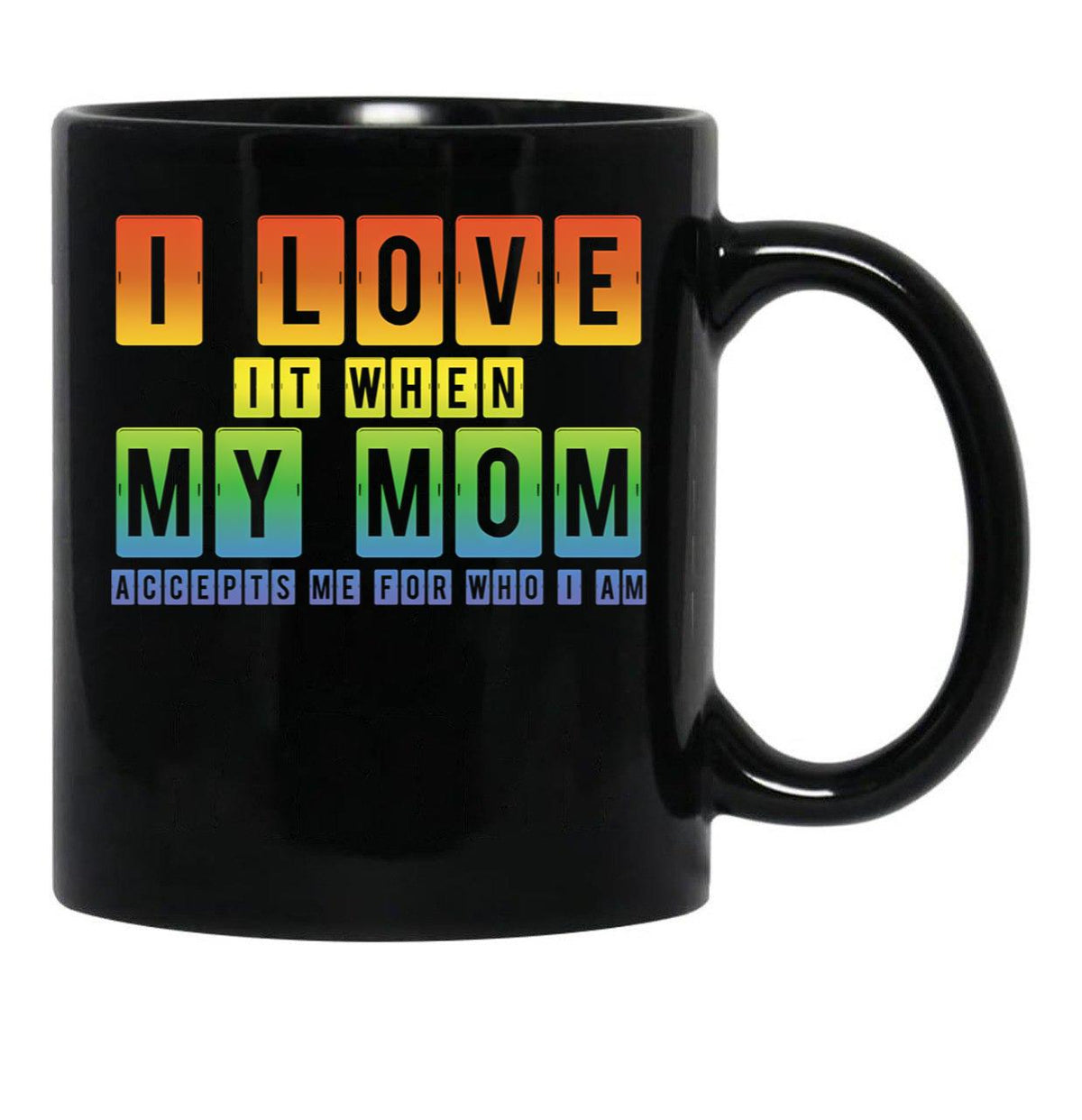 I Love It When My Mom Accepts Me Lgbt Pride Rainbow Gay Pride Gift Black Gift Coffee Mug - Black