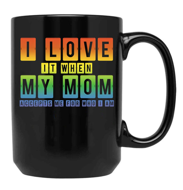 I Love It When My Mom Accepts Me Lgbt Pride Rainbow Gay Pride Gift Black Coffee Mug - Black