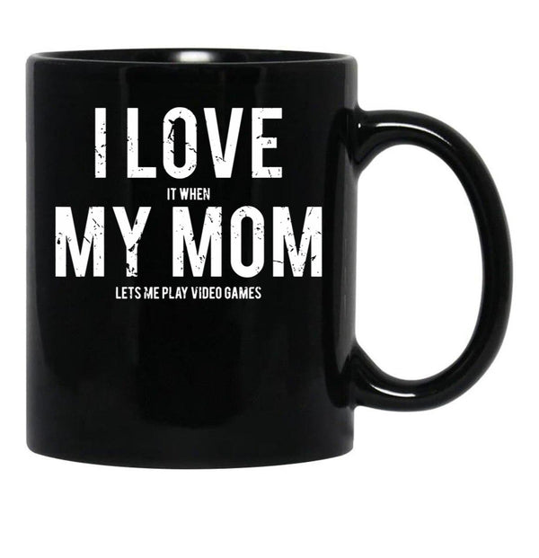 I Love It When My Mom Lets Me Play Video Games Sarcastic Black Coffee Mug - Black