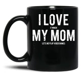 I Love It When My Mom Lets Me Play Video Games Sarcastic Black Gift Coffee Mug