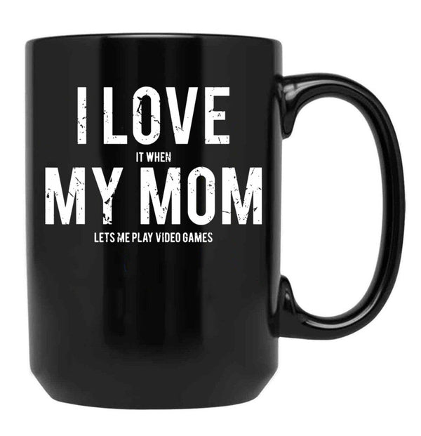 I Love It When My Mom Lets Me Play Video Games Sarcastic Black Coffee Mug - Black