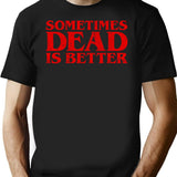 Sometimes Dead Is Better T-Shirt for Men & Women, T-Shirts Graphic Tee - Black