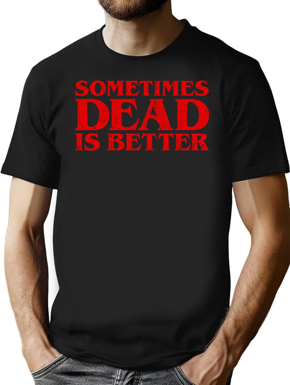 Sometimes Dead Is Better T-Shirt for Men & Women, T-Shirts Graphic Tee - Black