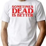 Sometimes Dead Is Better T-Shirt for Men & Women, T-Shirts Graphic Tee - White