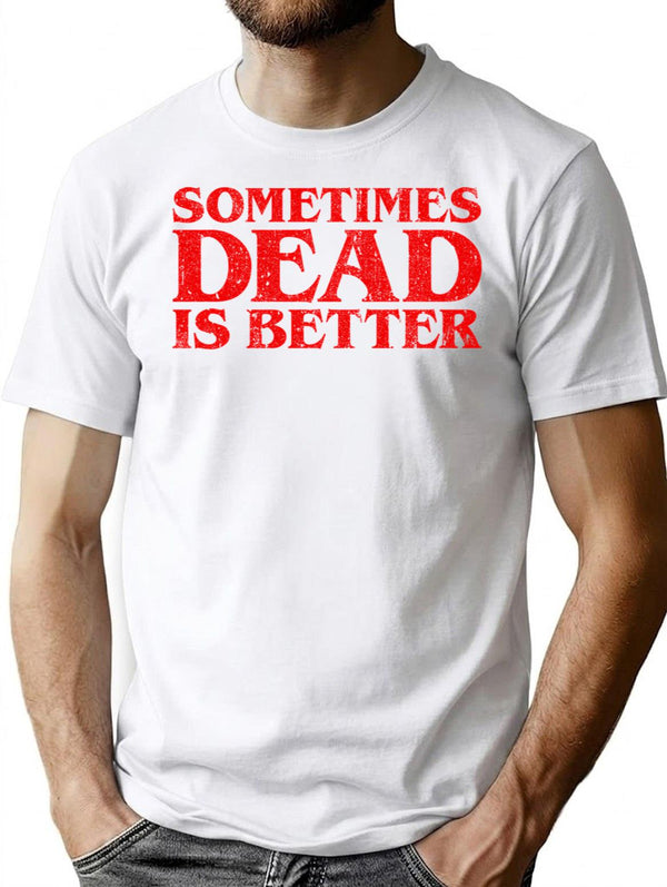 Sometimes Dead Is Better T-Shirt for Men & Women, T-Shirts Graphic Tee - White