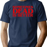 Sometimes Dead Is Better T-Shirt for Men & Women, T-Shirts Graphic Tee - Navy