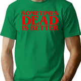 Sometimes Dead Is Better T-Shirt for Men & Women, T-Shirts Graphic Tee - Green