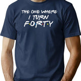 The One Where I Turn Forty Funny T-Shirt for Men & Women, T-Shirts Graphic Tee - Navy