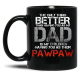 The Only Thing Better Than Having You As My Dad Is Pawpaw Black Gift Coffee Mug