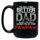 The Only Thing Better Than Having You As My Dad Is Pawpaw Black Gift Coffee Mug