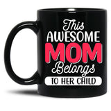 This Awesome Mom Belongs To Her Child Love You Mom You Are The Best Mom Black Gift Coffee Mug