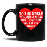 To The World You Are A Mom But To Me You Are The World (1) Black Gift Coffee Mug