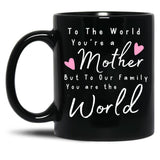To The World You Are A Mother But To Our Family You Are The World Mug Black Gift Coffee Mug