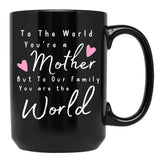 To The World You Are A Mother But To Our Family You Are The World Mug Black Gift Coffee Mug - Black