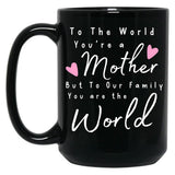 To The World You Are A Mother But To Our Family You Are The World Mug Black Gift Coffee Mug