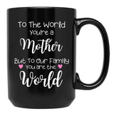 To The World You Are A Mother But To Our Family You Are The World Black Gift Coffee Mug - Black