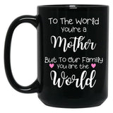 To The World You Are A Mother But To Our Family You Are The World Black Gift Coffee Mug