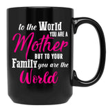 To The World You Are A Mother But To Your Family You Are The World (1) Black Gift Coffee Mug - Black