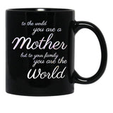 To The World You Are A Mother But To Your Family You Are The World (4) Black Gift Coffee Mug - Black