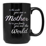 To The World You Are A Mother But To Your Family You Are The World (4) Black Gift Coffee Mug - Black
