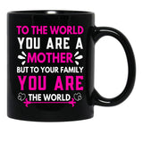 To The World You Are A Mother But To Your Family You Are The World (6) Black Gift Coffee Mug - Black