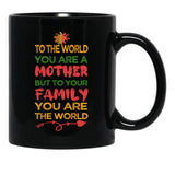 To The World You Are A Mother But To Your Family You Are The World (8) Black Gift Coffee Mug - Black