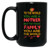 To The World You Are A Mother But To Your Family You Are The World (8) Black Gift Coffee Mug