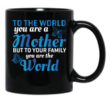 To The World You Are A Mother But To Your Family You Are World (1) Black Gift Coffee Mug - Black