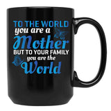 To The World You Are A Mother But To Your Family You Are World (1) Black Gift Coffee Mug - Black