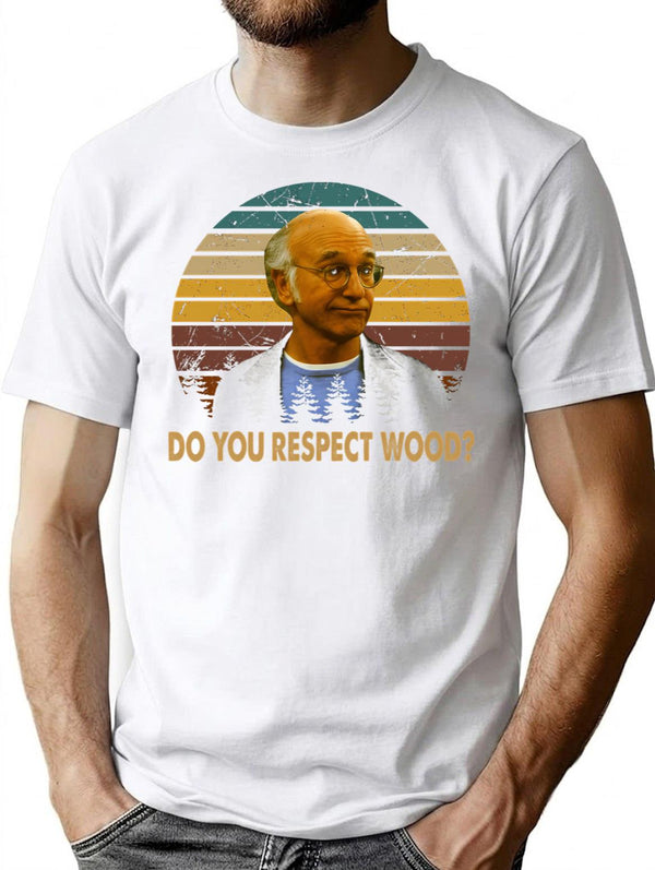 Vintage Curb Art Your Enthusiasm Films - Do You Respect Wood T-Shirt for Men & Women, T-Shirts Graphic Tee - White