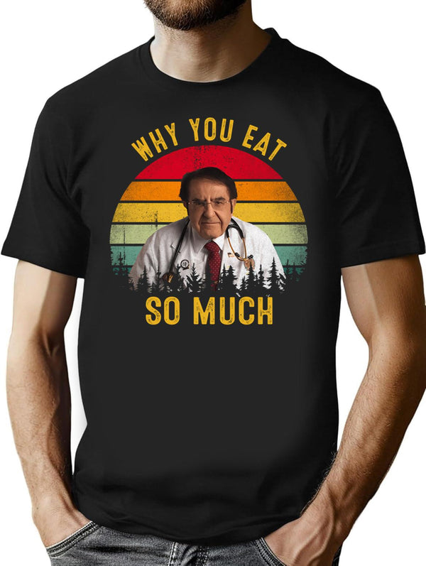 Why You Eat So Much Funny Dr Now Minimalist Graphic T-Shirt - Unisex Streetwear Tee - Black