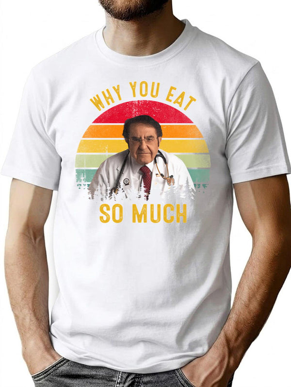 Why You Eat So Much Funny Dr Now Minimalist Graphic T-Shirt - Unisex Streetwear Tee - White