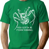 You Gotta Be Kidding... T-Shirt for Men & Women, T-Shirts Graphic Tee - Green