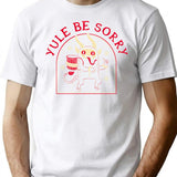 Yule Be Sorry T-Shirt for Men & Women, T-Shirts Graphic Tee - White